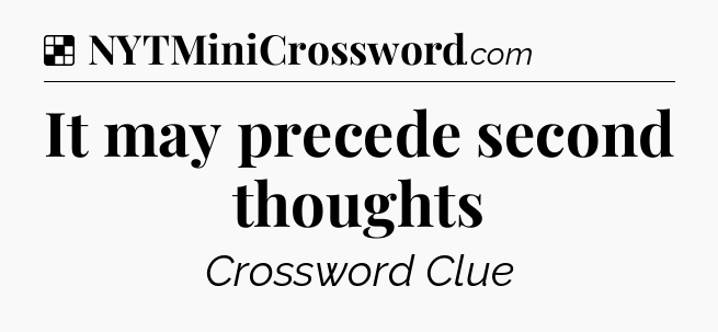 Solution: It may precede second thoughts - NYT Crossword