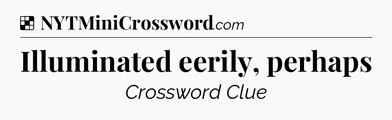 Solution: Illuminated eerily, perhaps - NYT Crossword