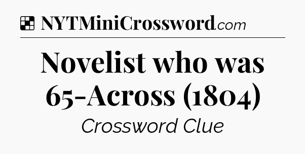 Solution: Novelist who was 65-Across (1804) - NYT Crossword