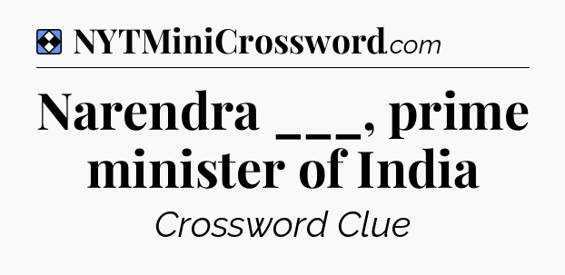 Solution: Narendra ___, prime minister of India - NYT Mini Crossword