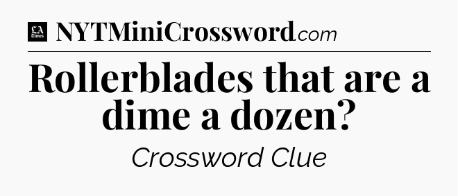 Rollerblades that are a dime a dozen - LA Times Crossword