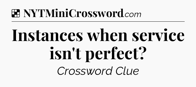 Solution: Instances when service isn't perfect - NYT Crossword