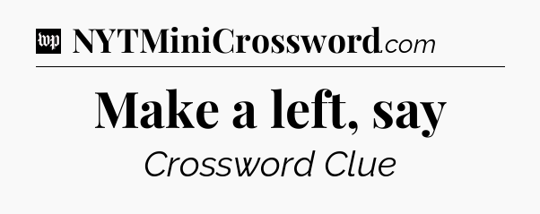 Make a left, say Crossword Clue
