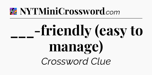 ___-friendly (easy to manage) Crossword Clue