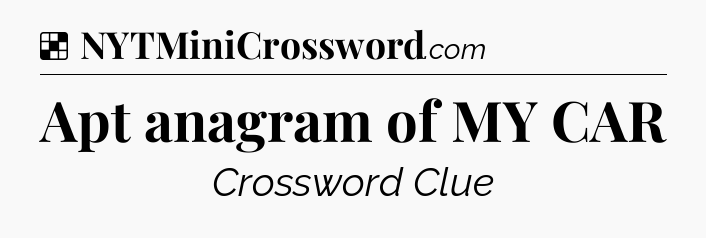 Solution: Apt anagram of MY CAR - NYT Crossword