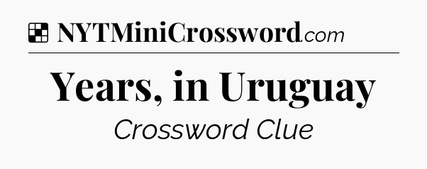 Solution: Years, in Uruguay - NYT Crossword