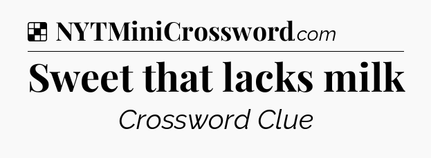 Solution: Sweet that lacks milk - NYT Crossword