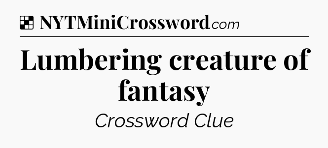 Solution: Lumbering creature of fantasy - NYT Crossword