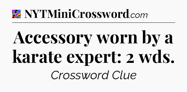 Accessory worn by a karate expert: 2 wds Crossword Clue