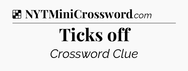 Solution: Ticks off - NYT Crossword