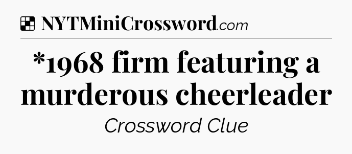 Solution: *1968 firm featuring a murderous cheerleader - NYT Crossword