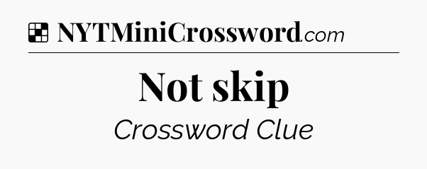 Solution: Not skip - NYT Crossword