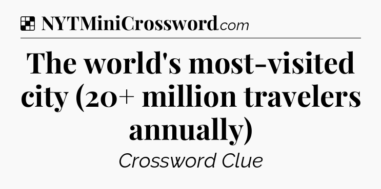 Solution: The world's most-visited city (20+ million travelers annually) - NYT Crossword