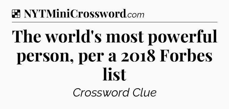 Solution: The world's most powerful person, per a 2018 Forbes list - NYT Crossword