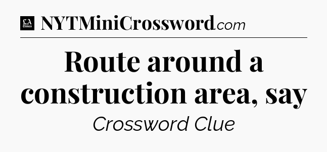 Route around a construction area, say - LA Times Crossword