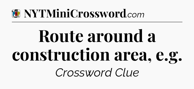 Route around a construction area, e.g Crossword Clue