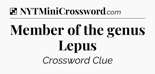 Solution: Member of the genus Lepus - NYT Crossword