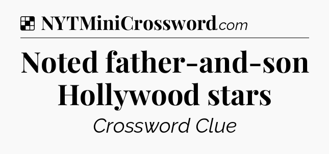 Solution: Noted father-and-son Hollywood stars - NYT Crossword