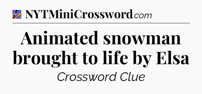 Animated snowman brought to life by Elsa Crossword Clue