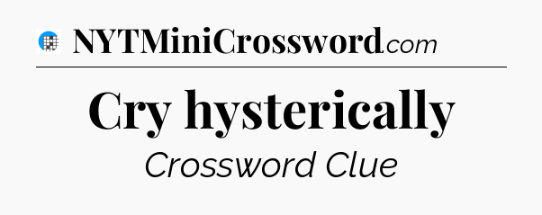 Cry hysterically Crossword Clue