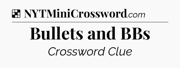 Solution: Bullets and BBs - NYT Crossword