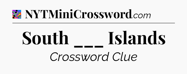 South ___ Islands Crossword Clue