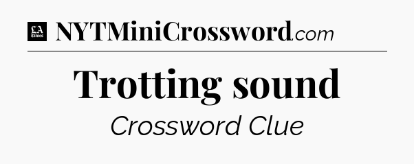 Trotting sound - LA Times Crossword