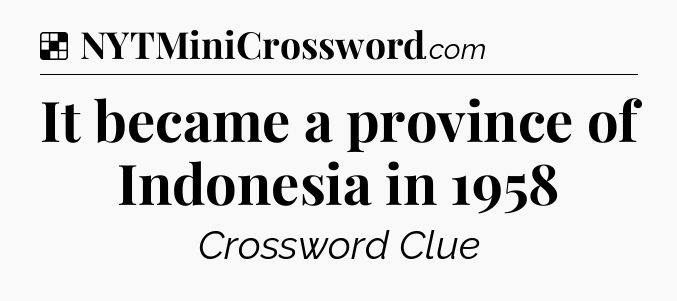 Solution: It became a province of Indonesia in 1958 - NYT Crossword
