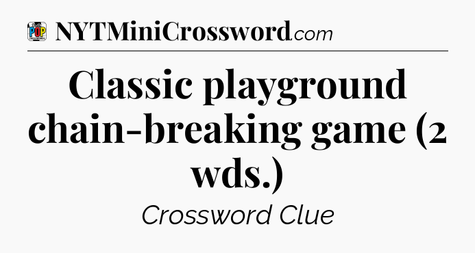 Classic playground chain-breaking game (2 wds.) Crossword Clue