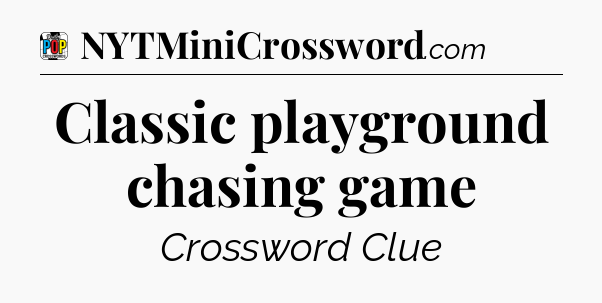 Classic playground chasing game Crossword Clue