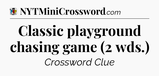 Classic playground chasing game (2 wds.) Crossword Clue