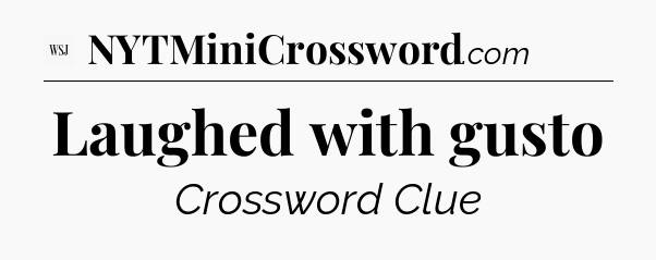 Laughed with gusto - WSJ Crossword