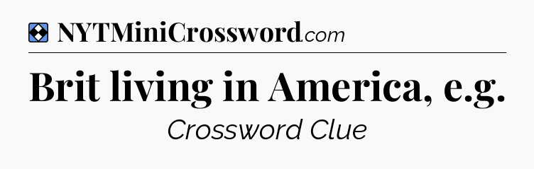 Solution: Brit living in America, e.g - NYT Mini Crossword