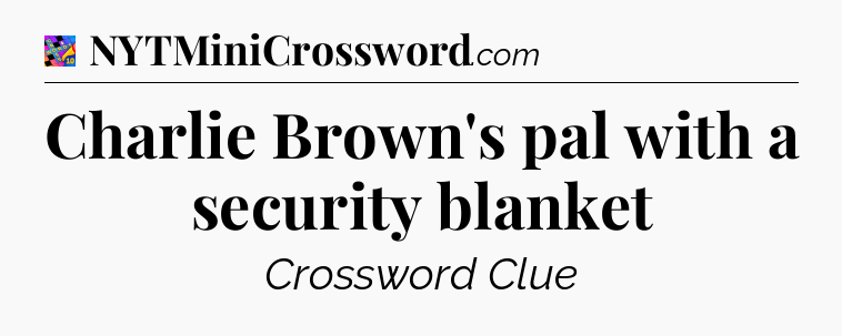 Charlie Brown's pal with a security blanket Crossword Clue