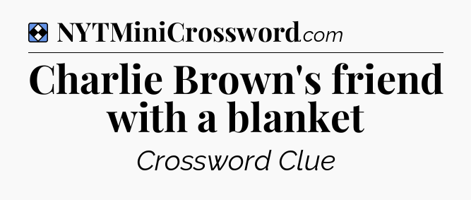 Solution: Charlie Brown's friend with a blanket - NYT Mini Crossword