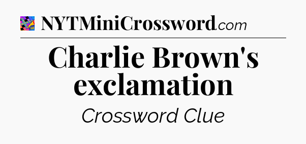 Charlie Brown's exclamation Crossword Clue