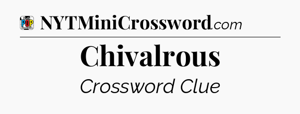 Chivalrous Crossword Clue