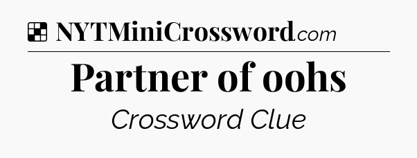 Solution: Partner of oohs - NYT Crossword