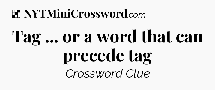 Solution: Tag ... or a word that can precede tag - NYT Crossword
