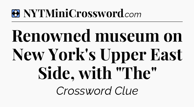 Solution: Renowned museum on New York's Upper East Side, with 