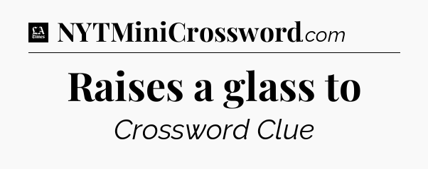 Raises a glass to - LA Times Crossword