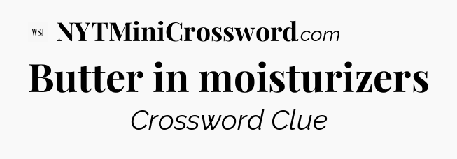 Butter in moisturizers - WSJ Crossword