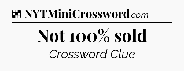 Solution: Not 100% sold - NYT Crossword