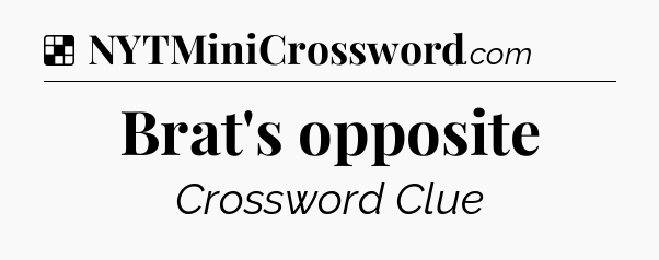 Solution: Brat's opposite - NYT Crossword