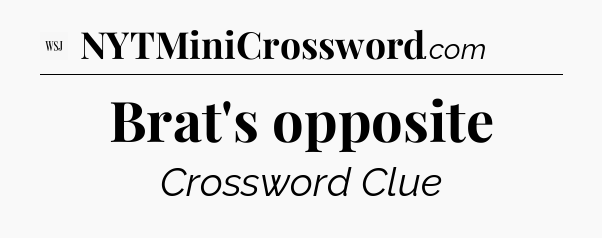 Brat's opposite - WSJ Crossword