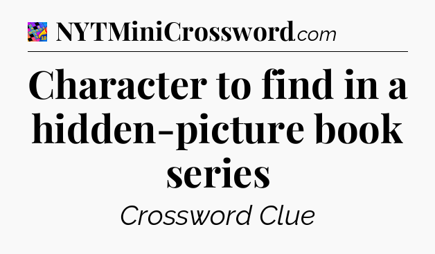 Character to find in a hidden-picture book series Crossword Clue