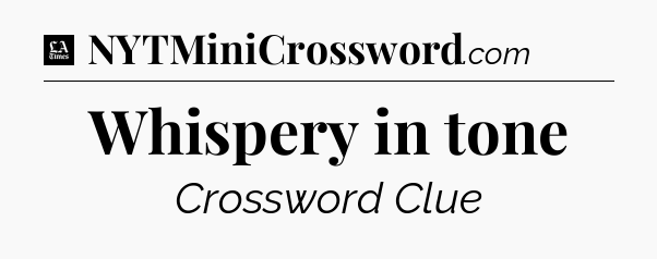 Whispery in tone - LA Times Crossword