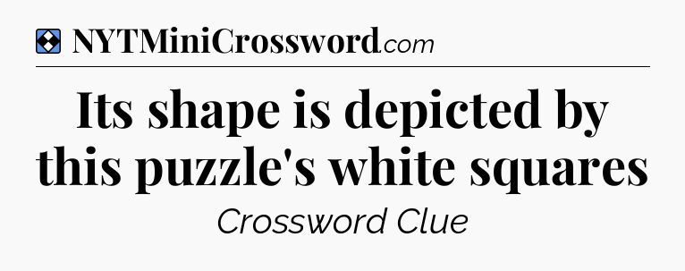 Solution: Its shape is depicted by this puzzle's white squares - NYT Mini Crossword