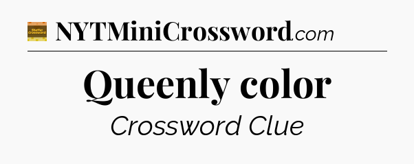 Queenly color crossword clue Eugene Sheffer