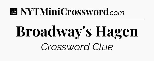 Broadway's Hagen - LA Times Crossword